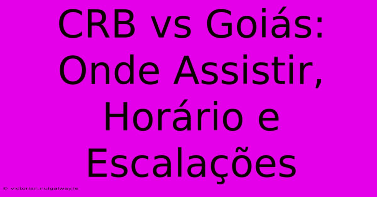 CRB Vs Goiás: Onde Assistir, Horário E Escalações