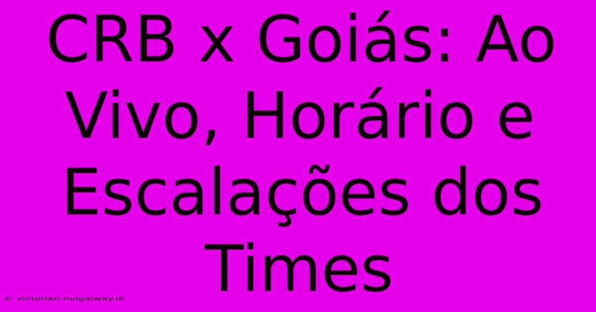 CRB X Goiás: Ao Vivo, Horário E Escalações Dos Times 