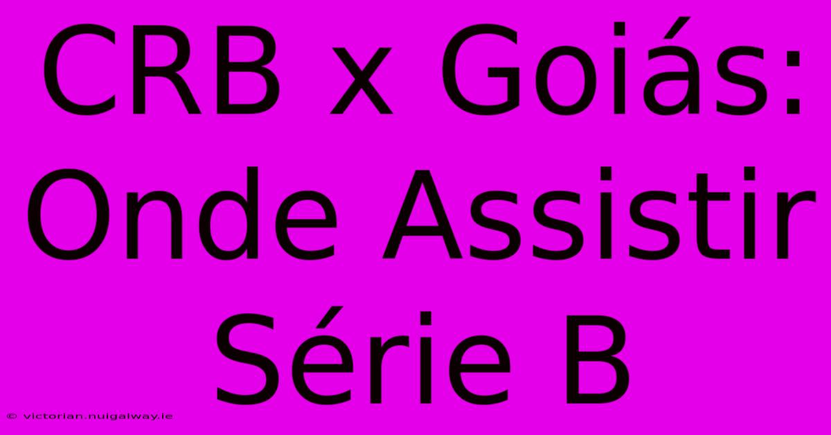 CRB X Goiás: Onde Assistir Série B