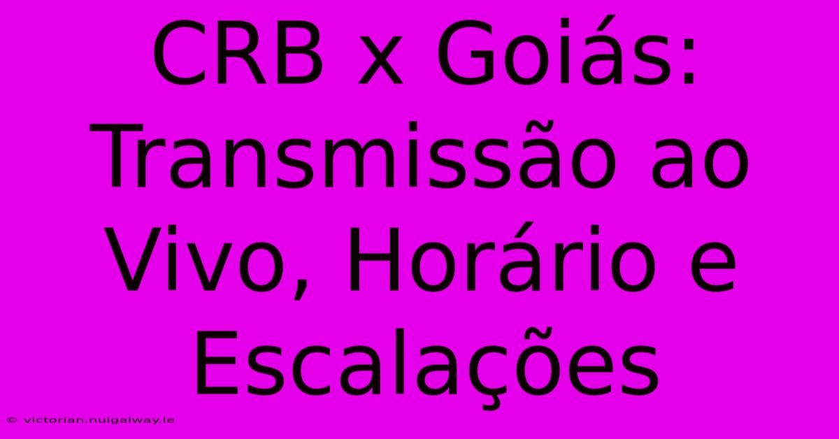 CRB X Goiás: Transmissão Ao Vivo, Horário E Escalações