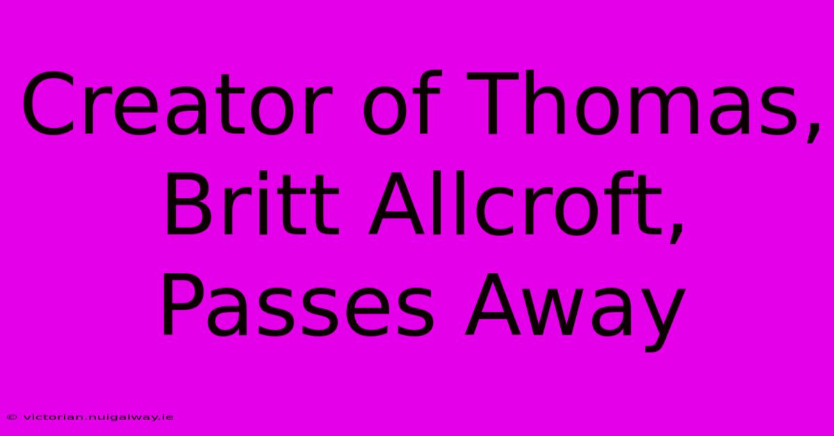 Creator Of Thomas, Britt Allcroft, Passes Away