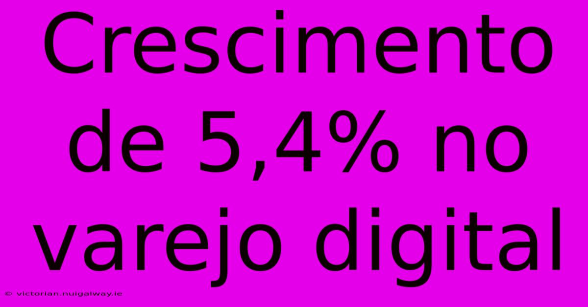 Crescimento De 5,4% No Varejo Digital