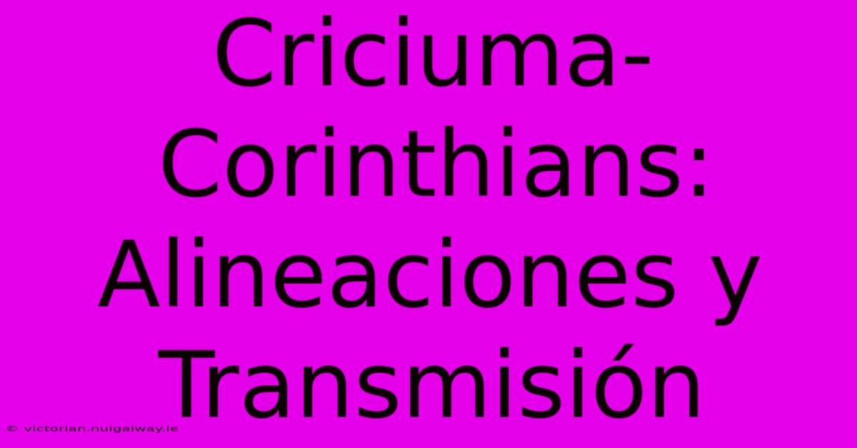 Criciuma-Corinthians: Alineaciones Y Transmisión