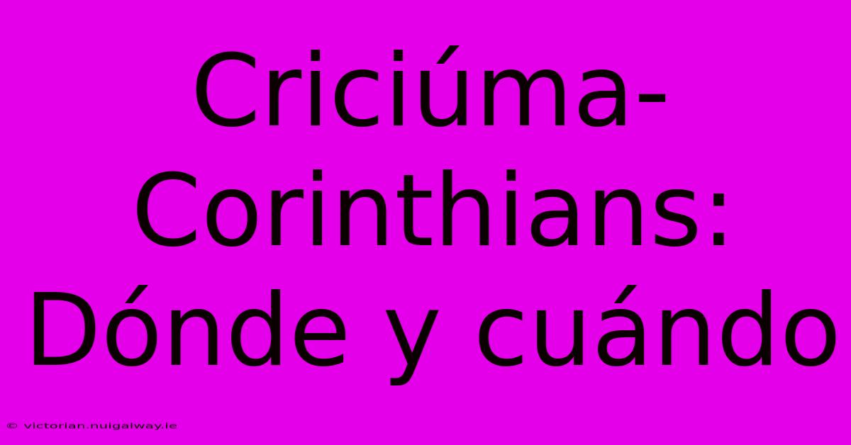 Criciúma-Corinthians: Dónde Y Cuándo