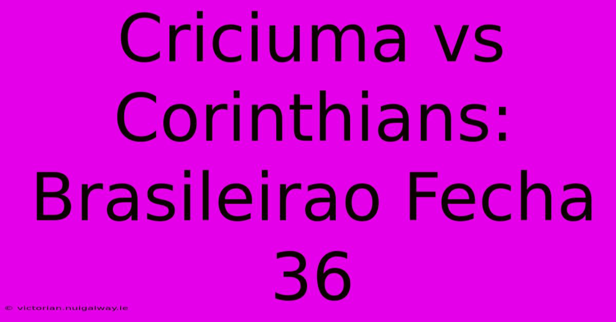 Criciuma Vs Corinthians: Brasileirao Fecha 36