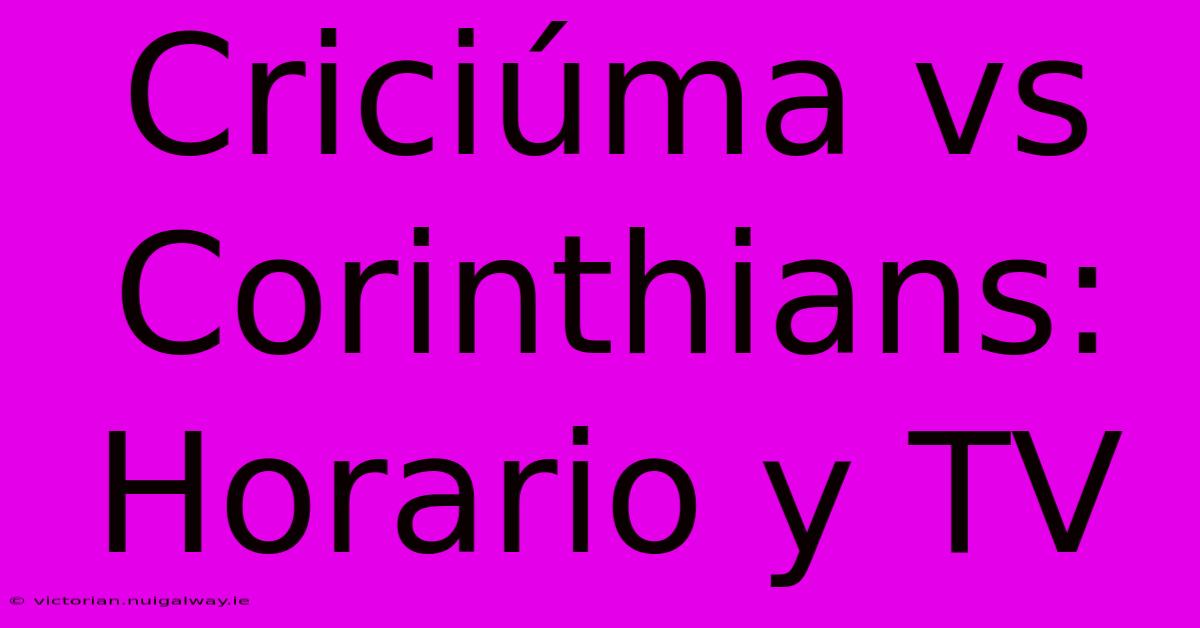 Criciúma Vs Corinthians: Horario Y TV