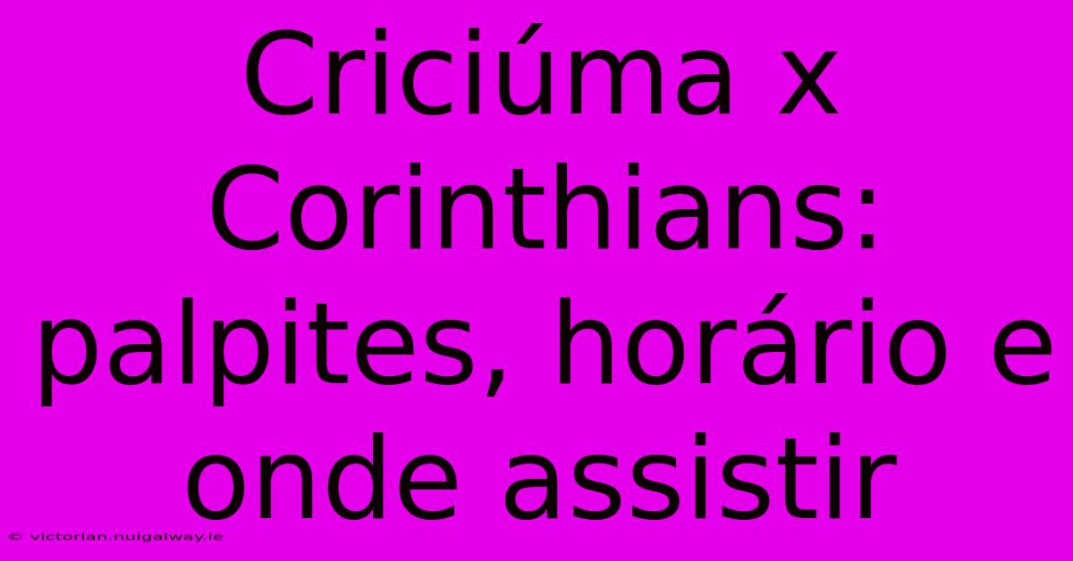 Criciúma X Corinthians: Palpites, Horário E Onde Assistir