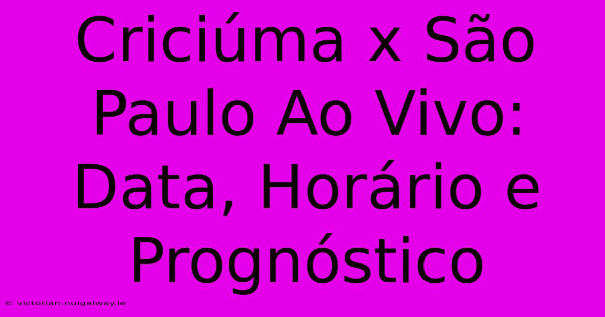 Criciúma X São Paulo Ao Vivo: Data, Horário E Prognóstico