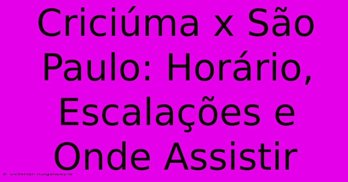 Criciúma X São Paulo: Horário, Escalações E Onde Assistir