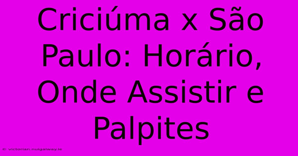 Criciúma X São Paulo: Horário, Onde Assistir E Palpites