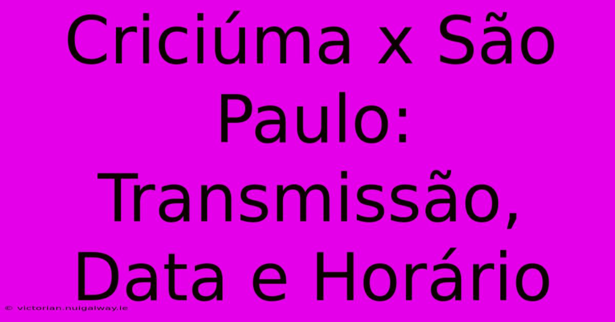 Criciúma X São Paulo:  Transmissão, Data E Horário 