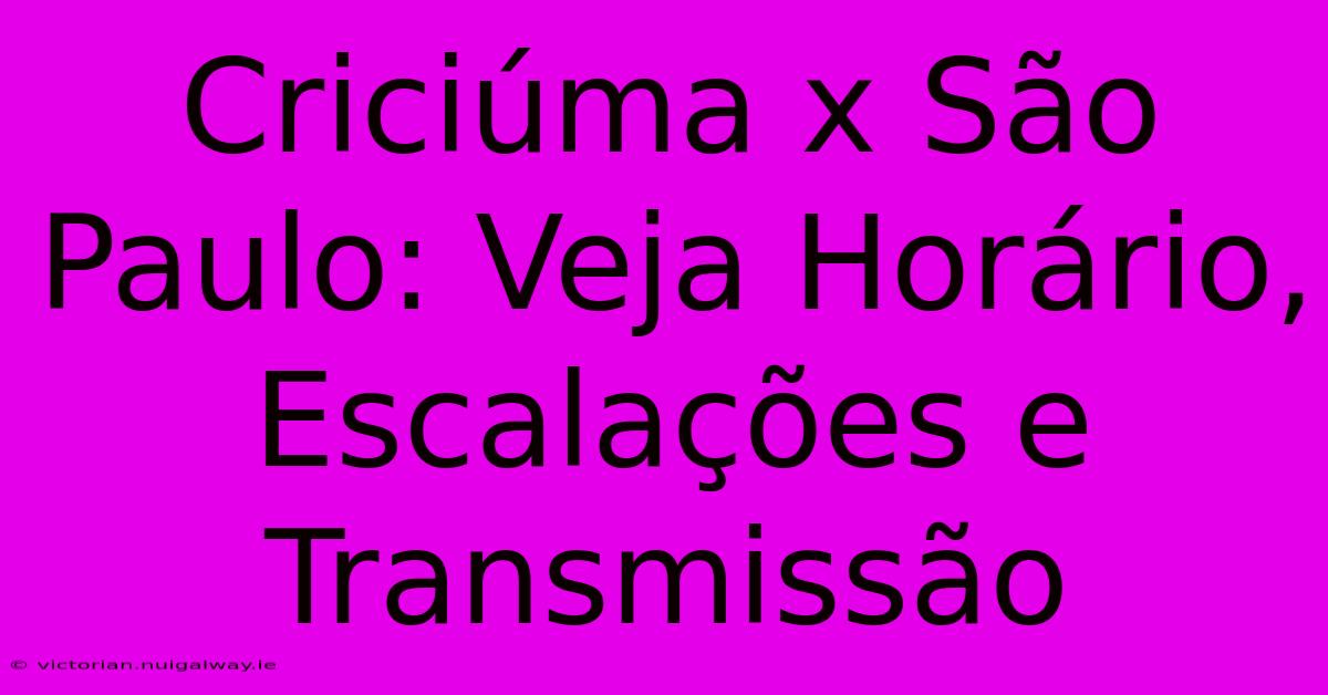 Criciúma X São Paulo: Veja Horário, Escalações E Transmissão 