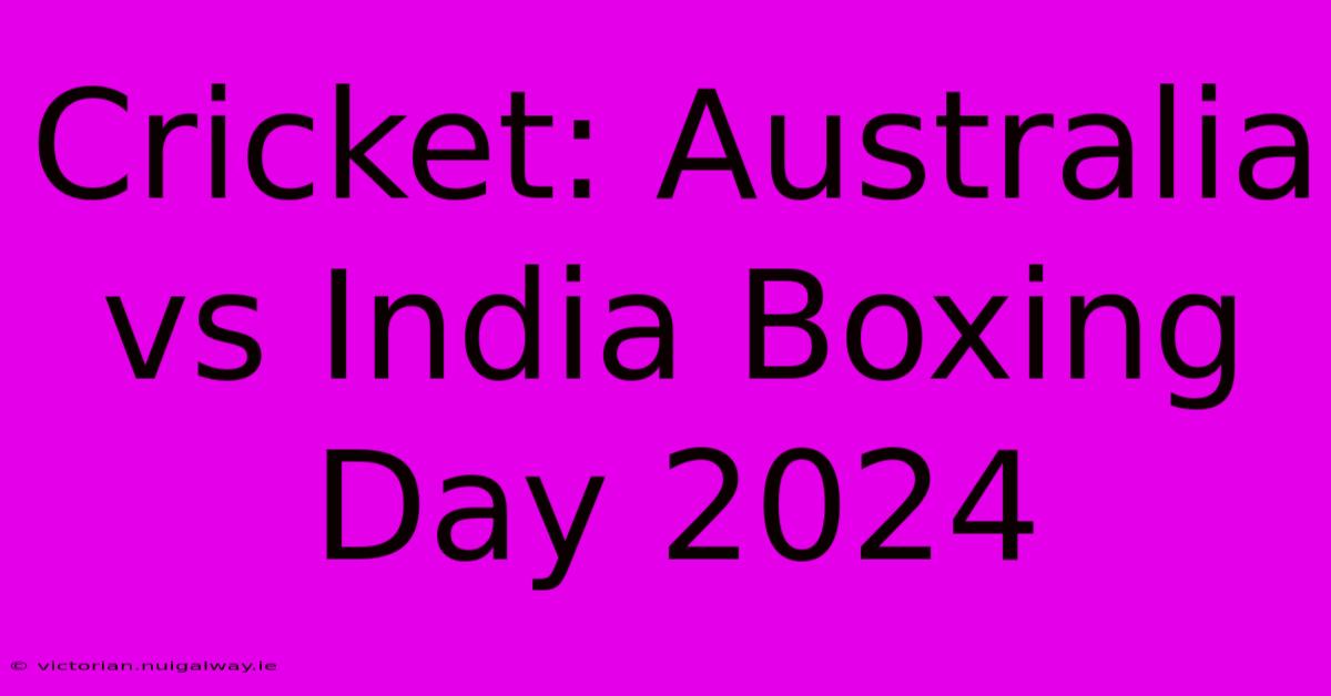 Cricket: Australia Vs India Boxing Day 2024