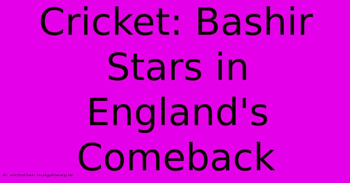 Cricket: Bashir Stars In England's Comeback