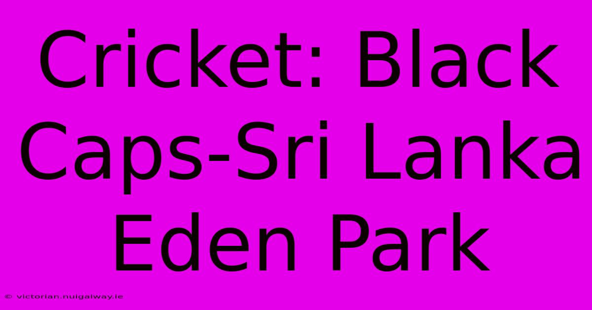 Cricket: Black Caps-Sri Lanka Eden Park