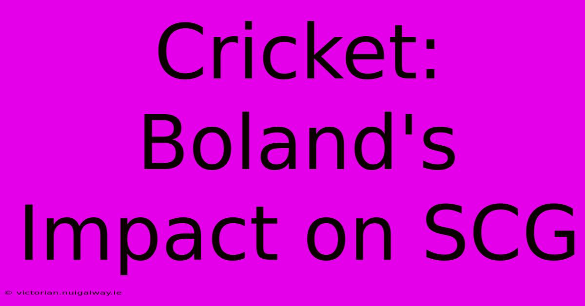 Cricket: Boland's Impact On SCG