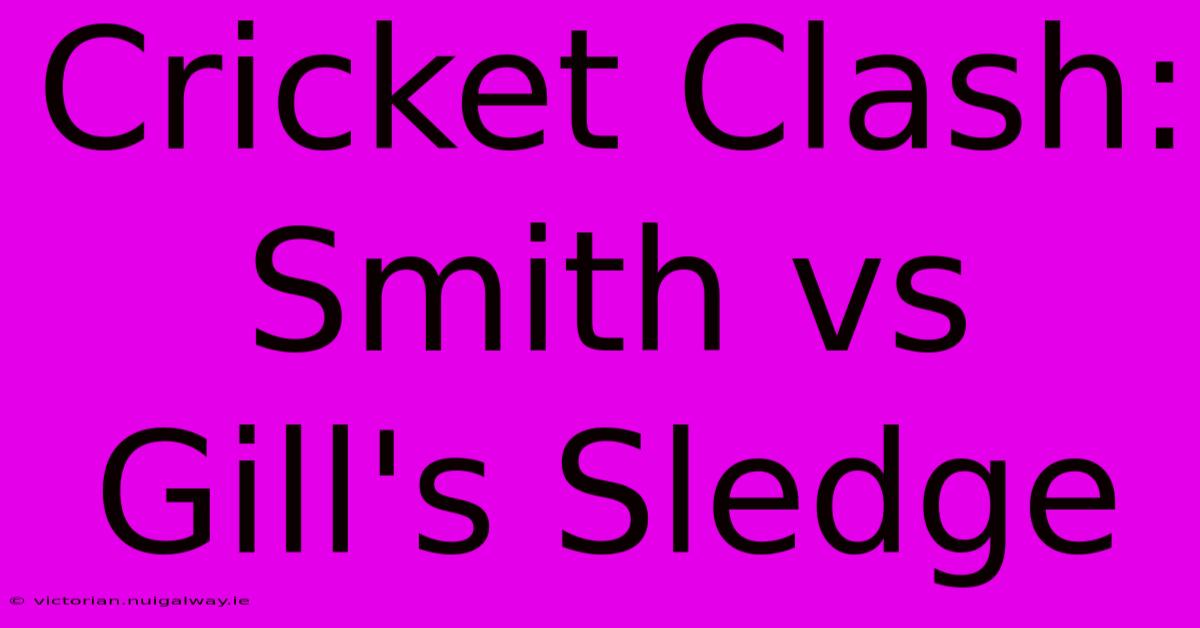 Cricket Clash: Smith Vs Gill's Sledge