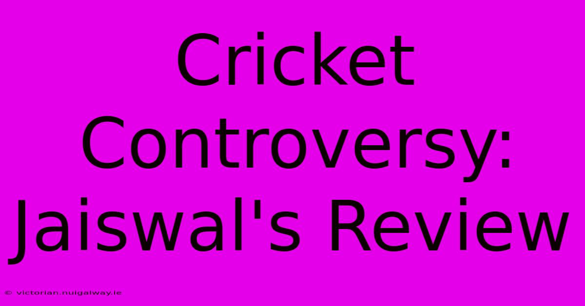 Cricket Controversy: Jaiswal's Review