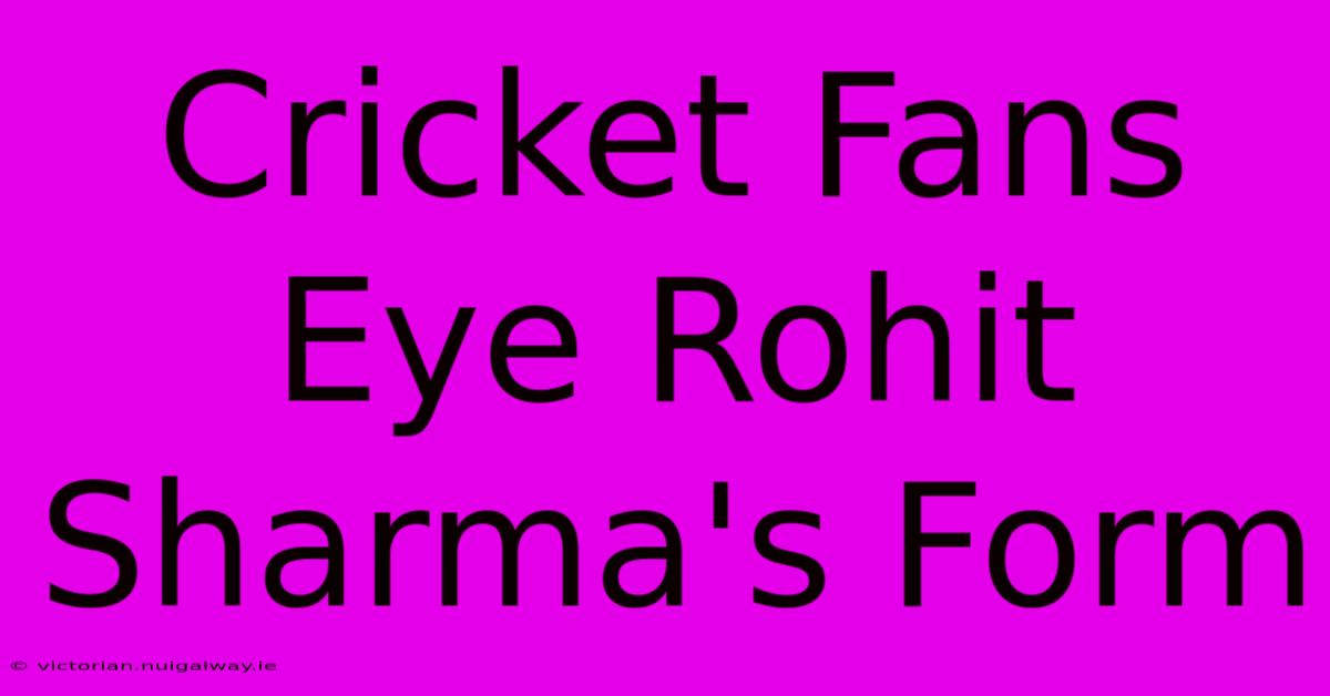 Cricket Fans Eye Rohit Sharma's Form