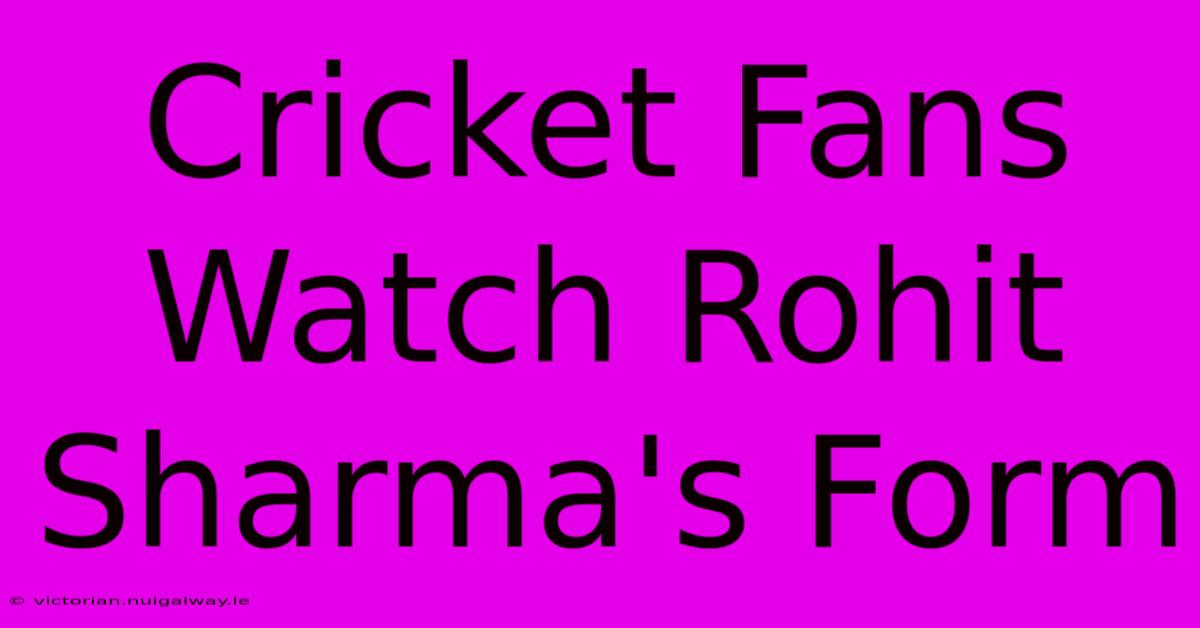 Cricket Fans Watch Rohit Sharma's Form