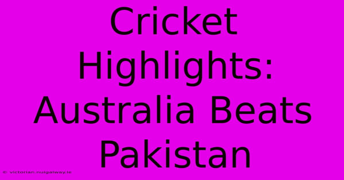 Cricket Highlights: Australia Beats Pakistan 