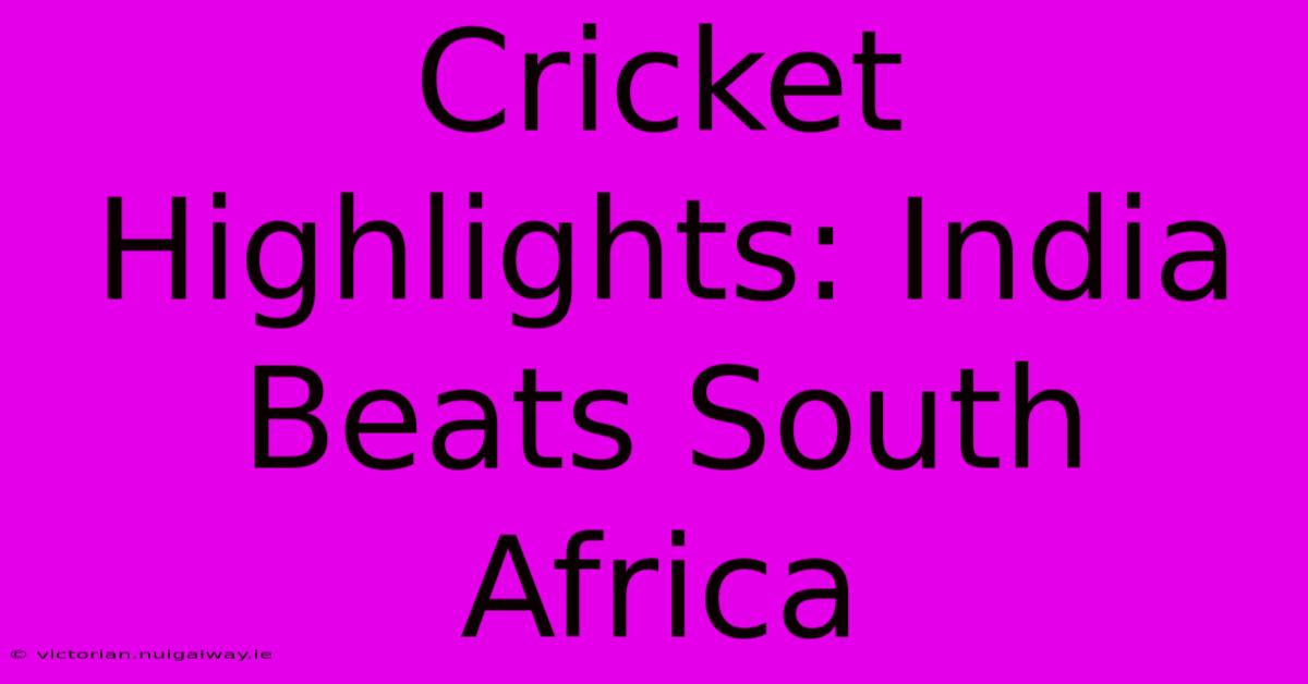 Cricket Highlights: India Beats South Africa