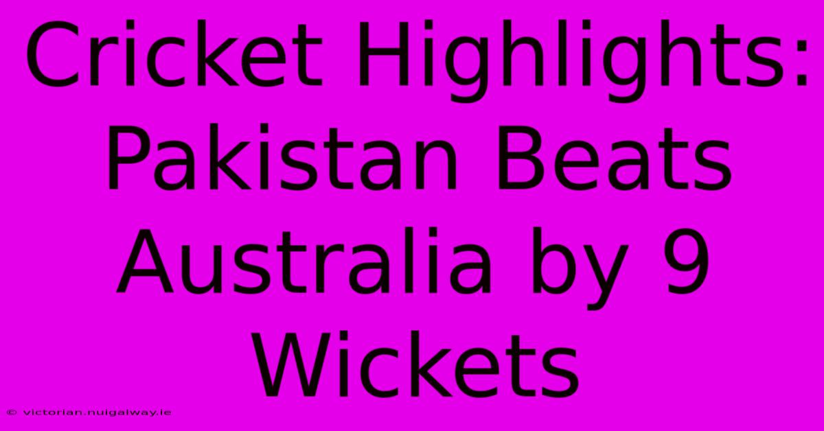 Cricket Highlights: Pakistan Beats Australia By 9 Wickets 