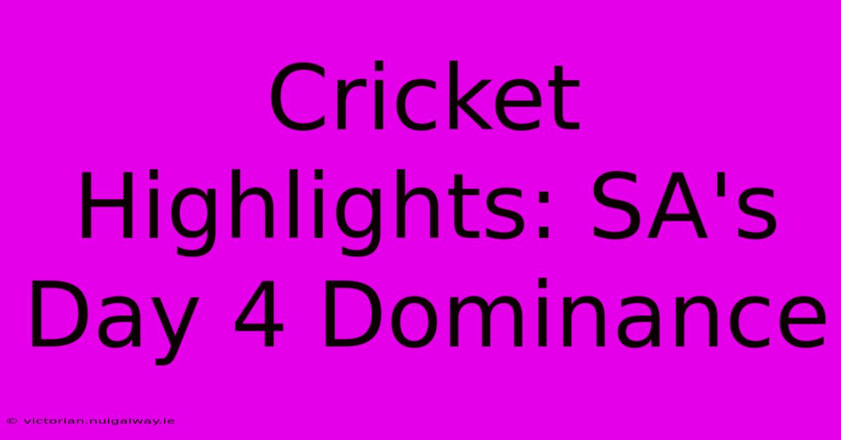 Cricket Highlights: SA's Day 4 Dominance