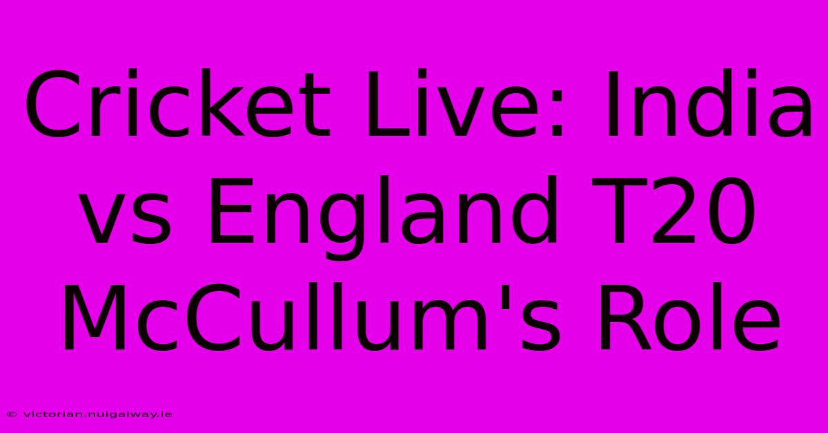 Cricket Live: India Vs England T20 McCullum's Role