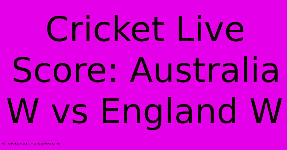 Cricket Live Score: Australia W Vs England W