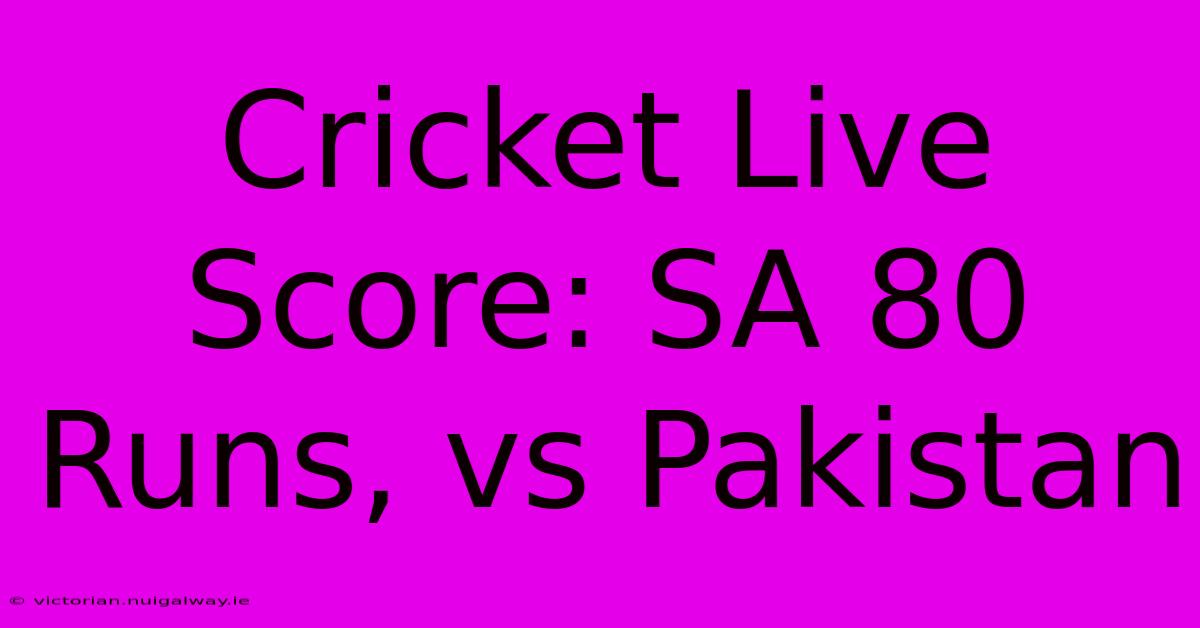 Cricket Live Score: SA 80 Runs, Vs Pakistan