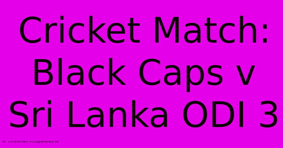 Cricket Match: Black Caps V Sri Lanka ODI 3