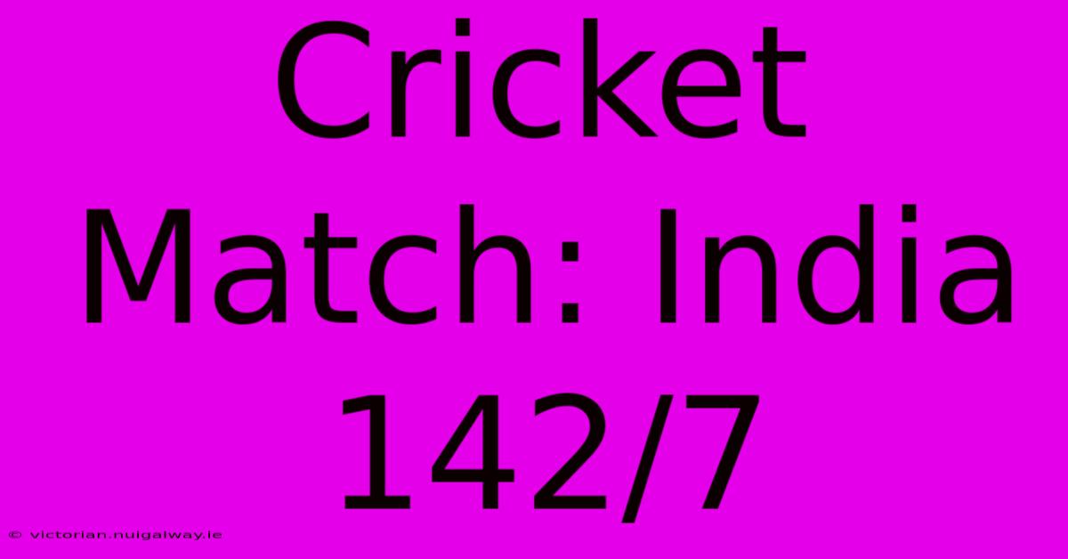 Cricket Match: India 142/7