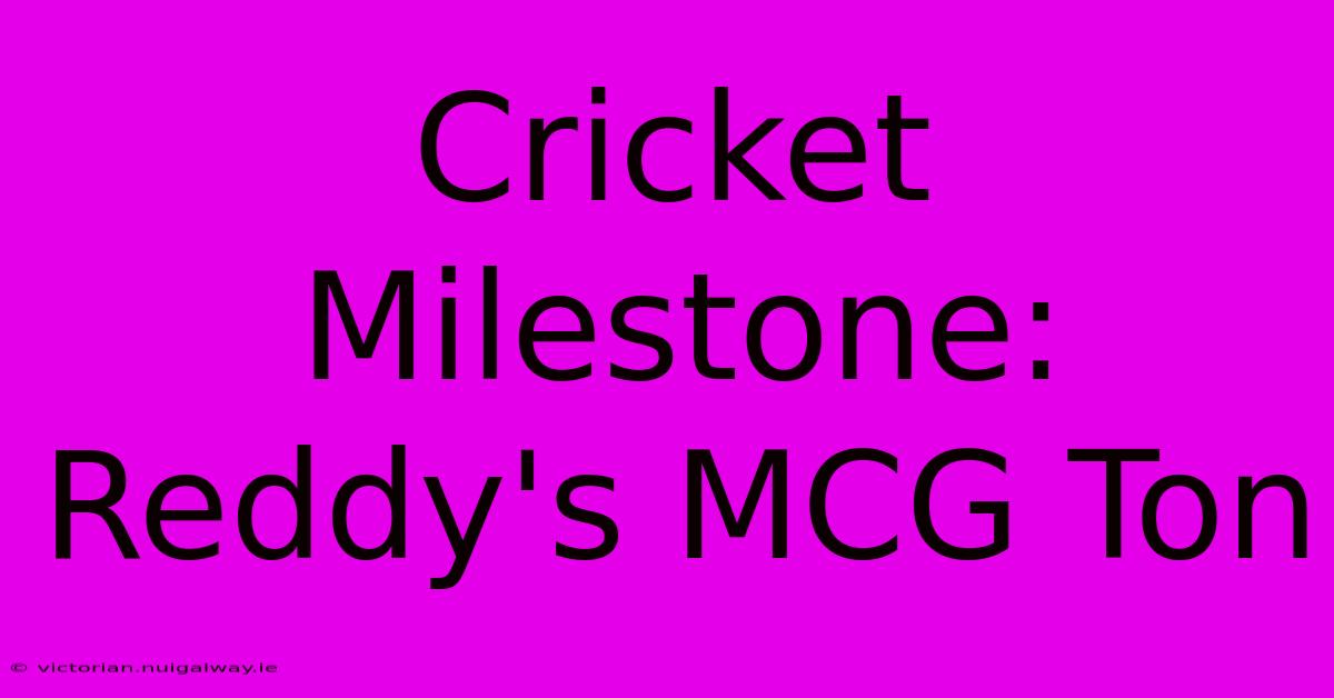 Cricket Milestone: Reddy's MCG Ton