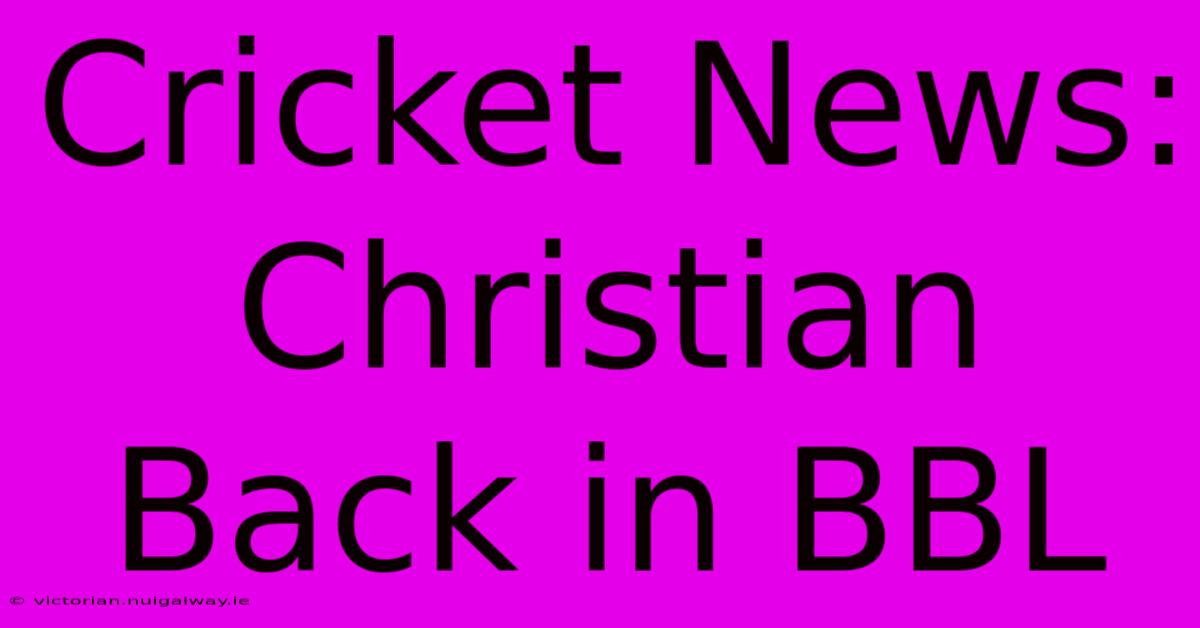 Cricket News: Christian Back In BBL