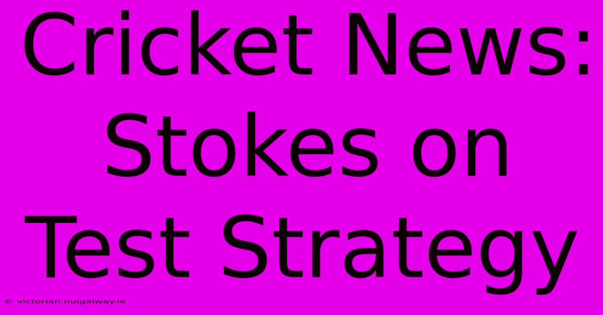 Cricket News: Stokes On Test Strategy