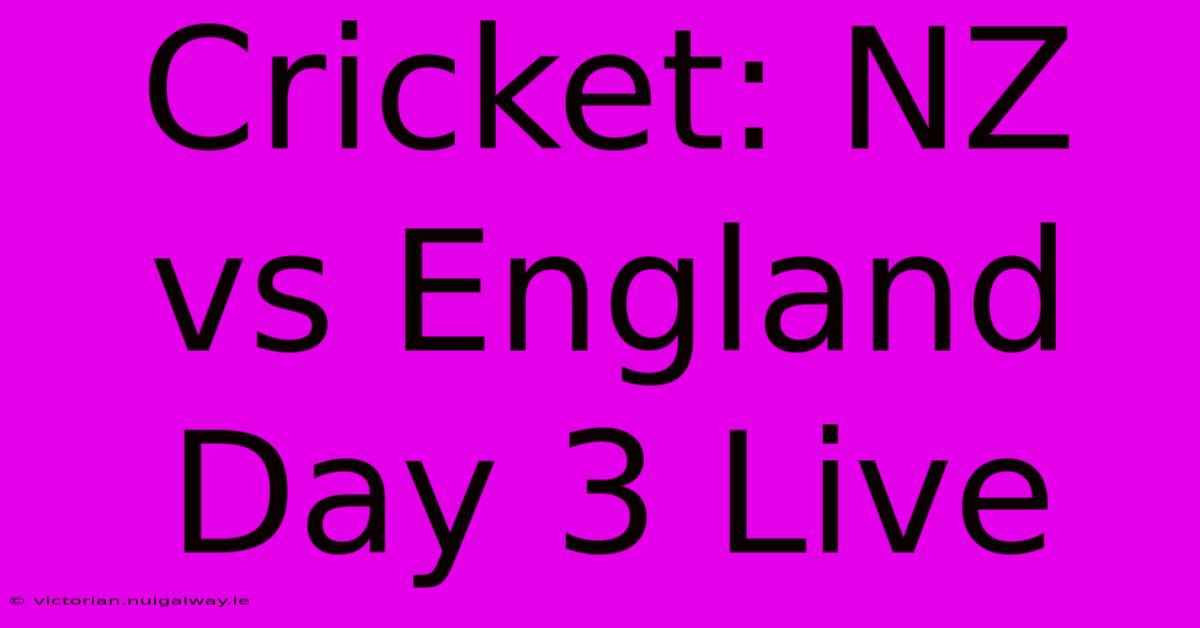 Cricket: NZ Vs England Day 3 Live