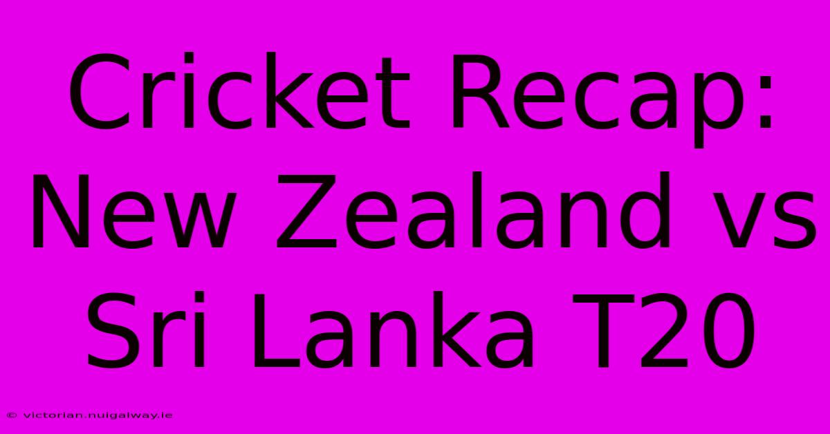 Cricket Recap: New Zealand Vs Sri Lanka T20