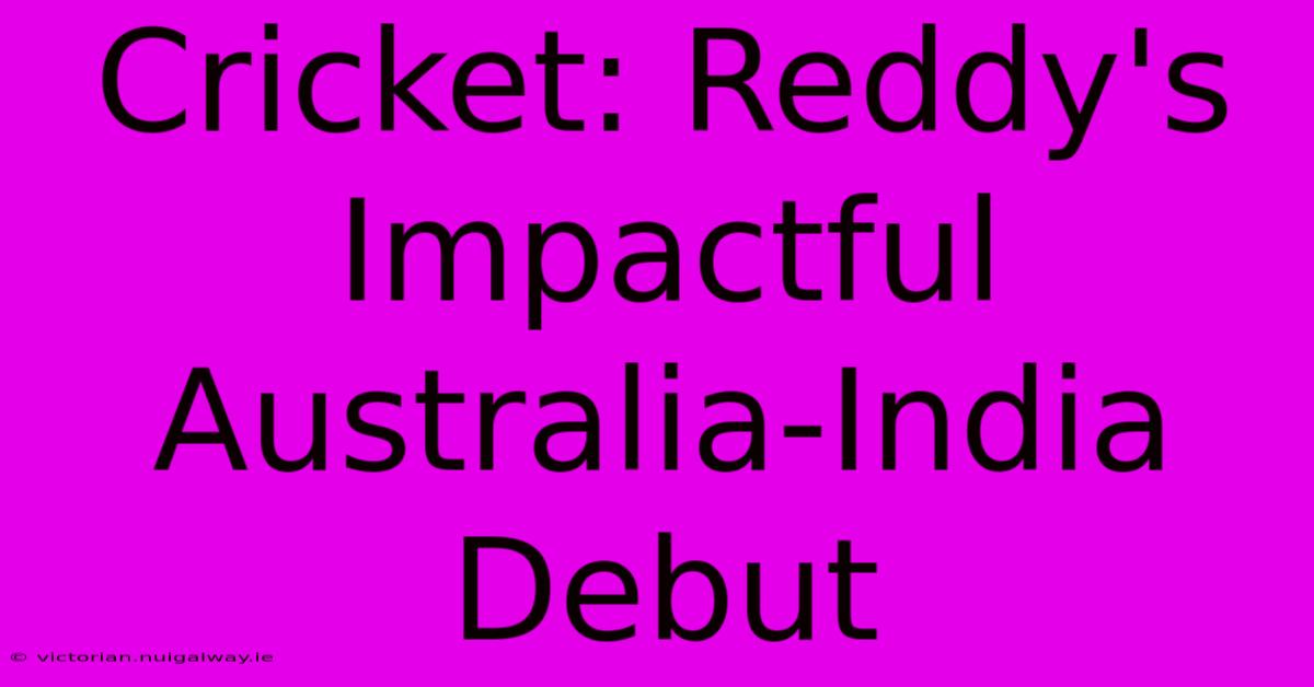 Cricket: Reddy's Impactful Australia-India Debut