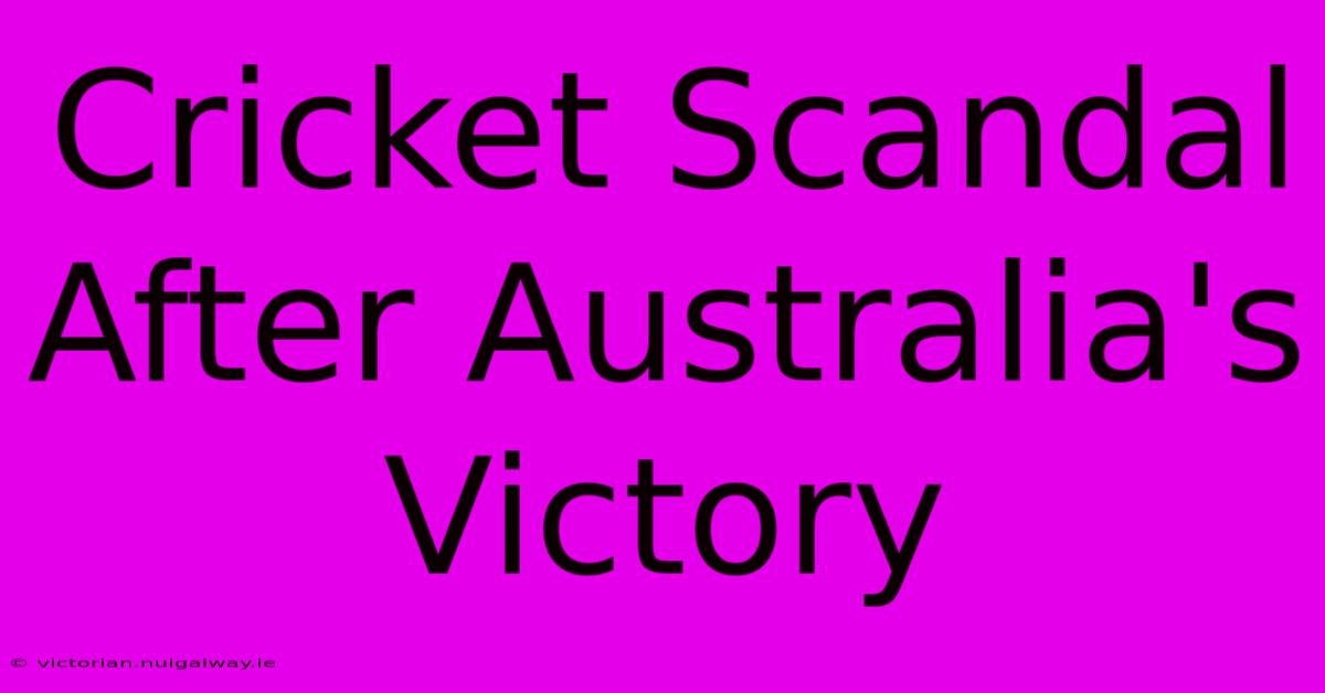 Cricket Scandal After Australia's Victory