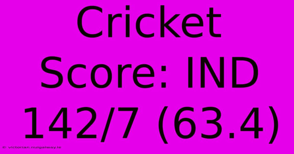 Cricket Score: IND 142/7 (63.4)