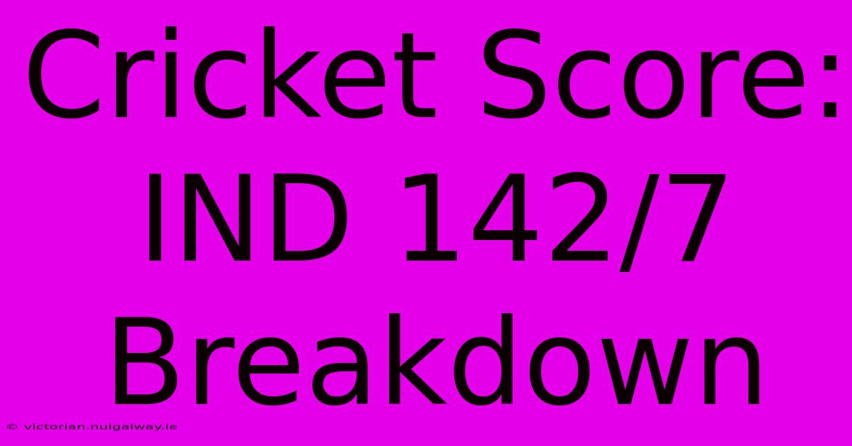 Cricket Score: IND 142/7 Breakdown