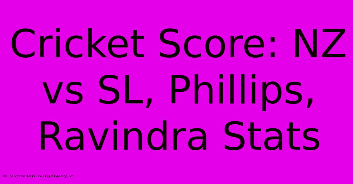 Cricket Score: NZ Vs SL, Phillips, Ravindra Stats