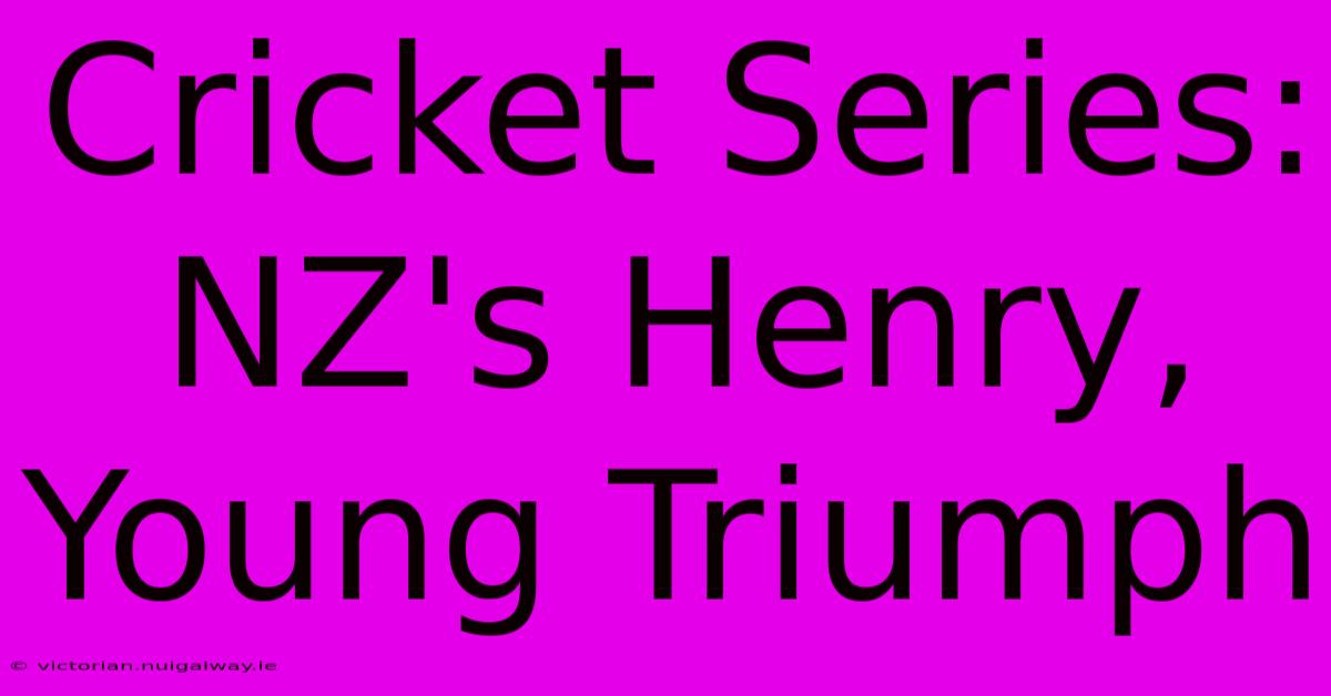 Cricket Series: NZ's Henry, Young Triumph