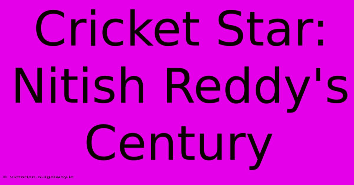 Cricket Star: Nitish Reddy's Century