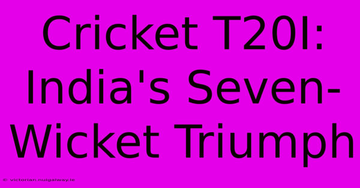 Cricket T20I: India's Seven-Wicket Triumph