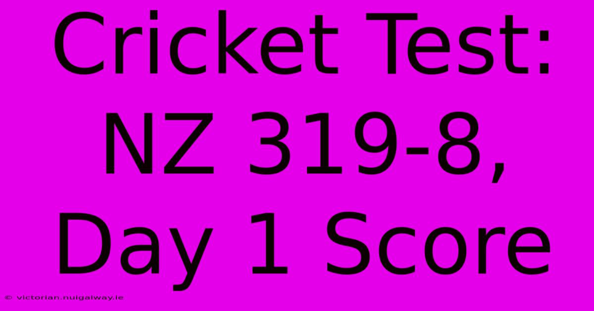 Cricket Test: NZ 319-8, Day 1 Score