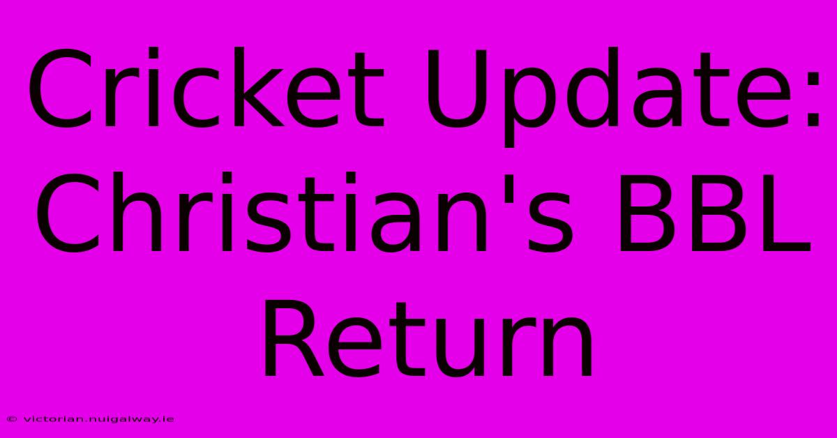 Cricket Update: Christian's BBL Return