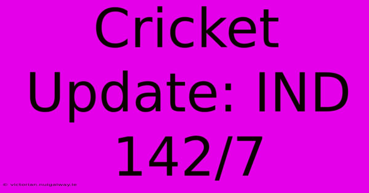 Cricket Update: IND 142/7