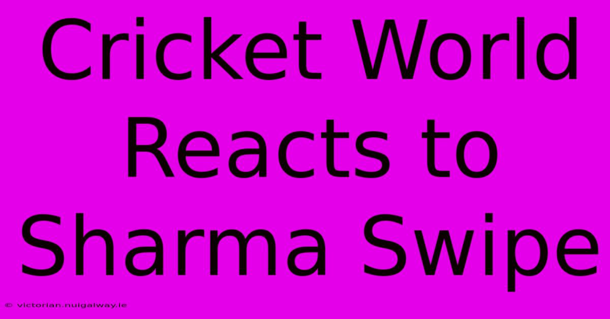 Cricket World Reacts To Sharma Swipe